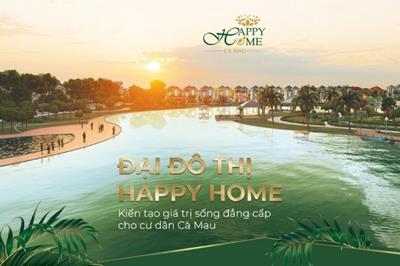 Happy Home Cà Mau - Nơi kiến tạo giá trị sống đẳng cấp cho cư dân Cà Mau