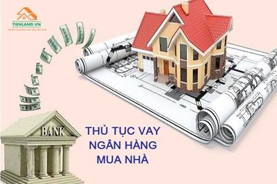 Hướng dẫn thủ tục vay ngân hàng mua nhà chi tiết nhất