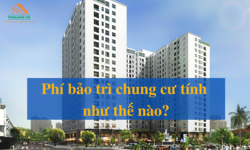 Phí bảo trì căn hộ chung là kinh phí để bảo trì phần tài sản sở hữu chung của chung cư có nhiều chủ sở hữu