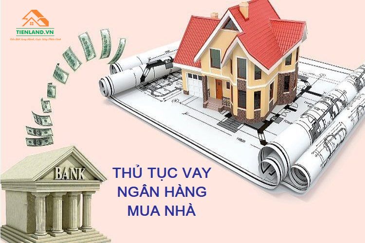 Hướng dẫn thủ tục vay ngân hàng mua nhà đơn giản nhất